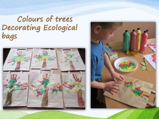 Colours of trees
Decorating Ecological
bags
 