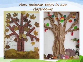 New autumn trees in our
classrooms
 