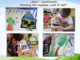 „Rain” handiworks
Painting the weather „wet in wet”
 