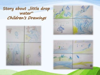 Story about „little drop
water”
Children’s Drawings
 