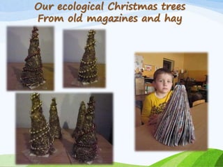 Our ecological Christmas trees
From old magazines and hay
 