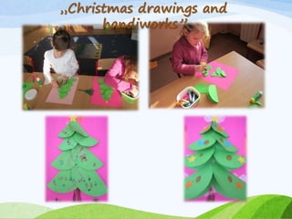 „Christmas drawings and
handiworks”
 