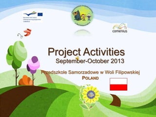 Project Activities
September-October 2013
Przedszkole Samorzadowe w Woli Filipowskiej
POLAND
Polish

 
