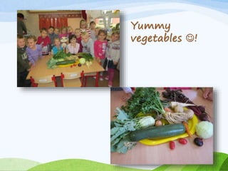 Yummy 
vegetables ! 
 