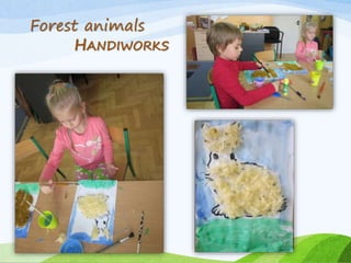 Forest animals 
HANDIWORKS 
 