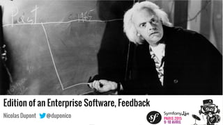 Edition of an Enterprise Software, Feedback
Nicolas Dupont @duponico
 
