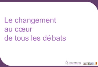 Le changement
au cœur
de tous les dé bats

 