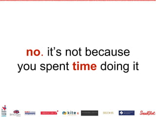 no. it’s not because
you spent time doing it
6
 