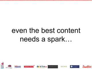 even the best content
needs a spark…
65
 