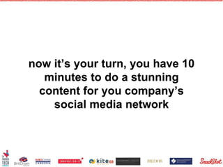 now it’s your turn, you have 10
minutes to do a stunning
content for you company’s
social media network
68
 