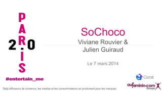 SoChoco
Viviane Rouvier &
Julien Guiraud
Le 7 mars 2014

Déjà diffuseurs de contenus, les medias et les consommateurs en produisent pour les marques

 
