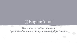 @EugenCepoi
Open source author: Genson
Specialized in web scale systems and algorithmics
 