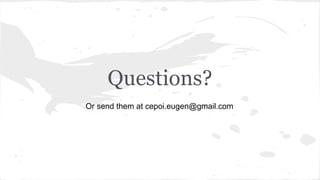 Questions?
Or send them at cepoi.eugen@gmail.com
 