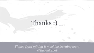 Thanks :) _
Viadeo Data mining & machine learning team
@EugenCepoi
 