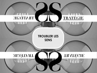 S

TRATÉGIE

TROUBLER LES
SENS

S

TRATÉGIE

 