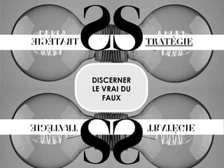 S

TRATÉGIE

DISCERNER
LE VRAI DU
FAUX

S

TRATÉGIE

 