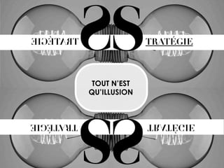 S

TRATÉGIE

TOUT N’EST
QU’ILLUSION

S

TRATÉGIE

 