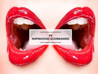 #5
INSPIRATIONS GOURMANDES

 