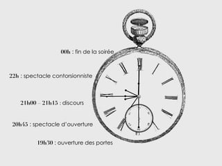 00h : fin de la soirée

22h : spectacle contorsionniste

21h00 – 21h15 : discours

20h45 : spectacle d’ouverture
19h30 : ouverture des portes

 