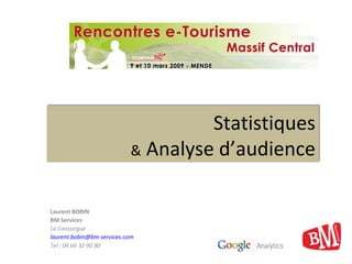 Statistiques &  Analyse d’audience Laurent BOBIN BM Services La Canourgue [email_address] Tel : 04 66 32 90 80 