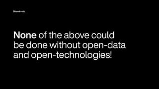 None of the above cou
l
d
 
be done w
i
thout open-data
 
and open-techno
l
og
i
es
!
 