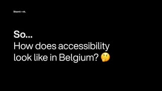 So
…


How does access
i
b
i
l
i
ty
 
l
ook
l
i
ke
i
n Be
l
g
i
um
?
🤔
 