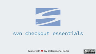 svn checkout essentials
Made with by @elacheche_bedis
 