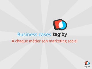 Business cases
À chaque métier son marketing social
 