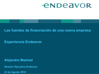 Las fuentes de financiación de una nueva empresa


Experiencia Endeavor




Alejandro Mashad
Director Ejecutivo Endeavor

23 de Agosto 2010
 