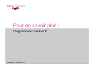Pour en savoir plus :
          info@bobinesetcombines.fr




DOCUMENT	
  CONFIDENTIEL	
  	
  
 