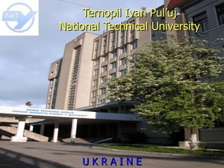 Ternopil Ivan Pul’uj National Technical University U K R A I N E 