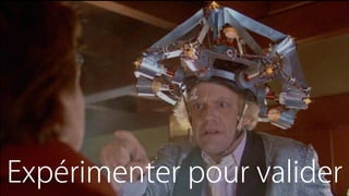 Expérimenter pour valider
 