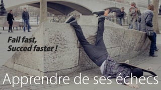 Fail fast,
Succed faster !
Apprendre de ses échecs
 