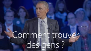 Comment trouver
des gens ?
 