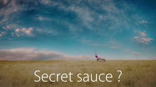 Secret sauce ?
 