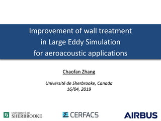 Improvement of wall treatment
in Large Eddy Simulation
for aeroacoustic applications
Chaofan Zhang
Université de Sherbrooke, Canada
16/04, 2019
 