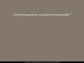 © TONY CHAPELLE _ tonychapelle@web2formation.com _ 06 74 53 89 98 _ www.tonychapelle.com
Comment augmenter sa productivité personnelle ?
 