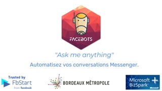 "Ask me anything"
Automatisez vos conversations Messenger.
 