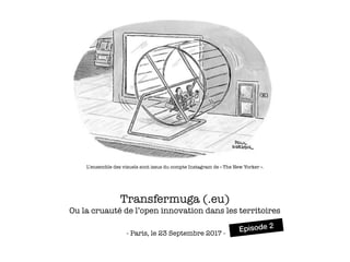 Transfermuga (.eu)
Ou la cruauté de l’open innovation dans les territoires
- Paris, le 23 Septembre 2017 -
L’ensemble des visuels sont issus du compte Instagram de « The New Yorker ».
Episode 2
 