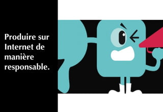 Produire sur
Internet de
manière
responsable.
 