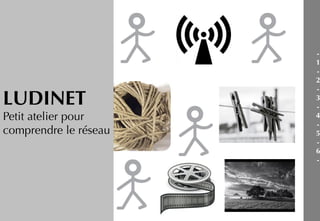 -
                       1
                       -
                       2
                       -
LUDINET                3
                       -
Petit atelier pour     4
                       -
comprendre le réseau   5
                       -
                       6
                       -
 
