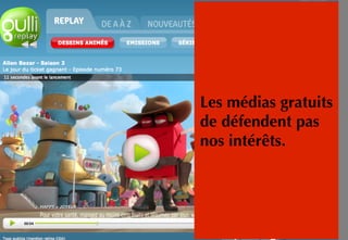 Les médias gratuits
de défendent pas
nos intérêts.
 