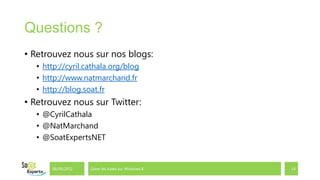 Questions ?
• Retrouvez nous sur nos blogs:
  • http://cyril.cathala.org/blog
  • http://www.natmarchand.fr
  • http://blog.soat.fr
• Retrouvez nous sur Twitter:
  • @CyrilCathala
  • @NatMarchand
  • @SoatExpertsNET


      06/09/2012   Gérer les tuiles sur Windows 8   14
 