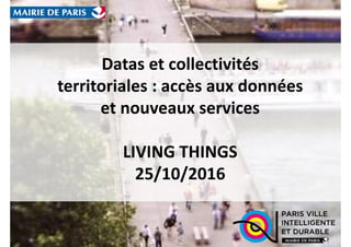 Datas et collectivités
territoriales : accès aux données
et nouveaux services
LIVING THINGS
25/10/2016
 