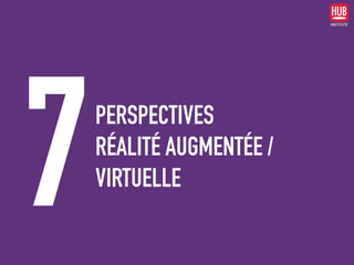 PERSPECTIVES
RÉALITÉ AUGMENTÉE /
VIRTUELLE
7
 