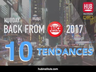HUBDAY
BACK FROM 2017
TENDANCES
10 TENDANCES
10
 