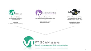 1er site en France de valorisation
des réalisations des agences
400 000 visiteurs uniques /mois
----
Chaque jour le meilleur
de la Communication !
Conseil en Sélection
60 missions/an depuis 1978
Leader historique
----
Optimiser
la relation annonceur–agence !
Conseil en Transformation
Plus de 100 missions menées depuis 2003
----
Accompagner et réussir
vos transformations !
3
 