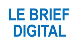 LE BRIEF
DIGITAL
 