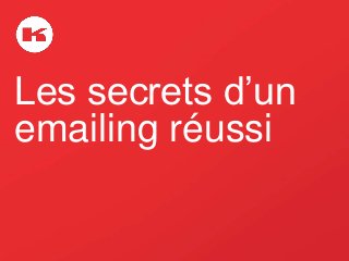 Les secrets d’un
emailing réussi
 