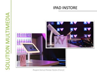 IPAD INSTORESOLUTIONMULTIMEDIA
Peugeot Avenue Champs Elysées (France)
 